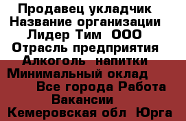 Продавец укладчик › Название организации ­ Лидер Тим, ООО › Отрасль предприятия ­ Алкоголь, напитки › Минимальный оклад ­ 28 800 - Все города Работа » Вакансии   . Кемеровская обл.,Юрга г.